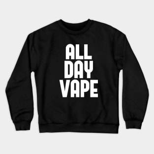 Vape Shirt All Day Vape For the Vaping E-Liquid Lover Crewneck Sweatshirt